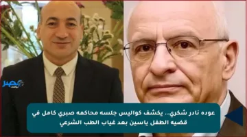 عودة نادر شكري.. يكشف كواليس جلسة محاكمة صبري كامل في قضية الطفل ياسين بعد غياب الطب الشرعي